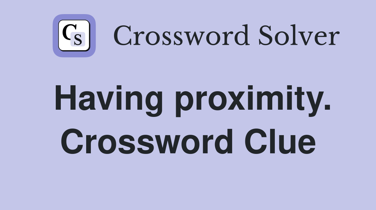 Having proximity. Crossword Clue