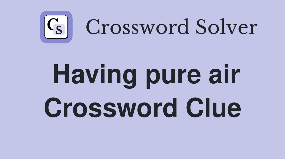 Having pure air Crossword Clue