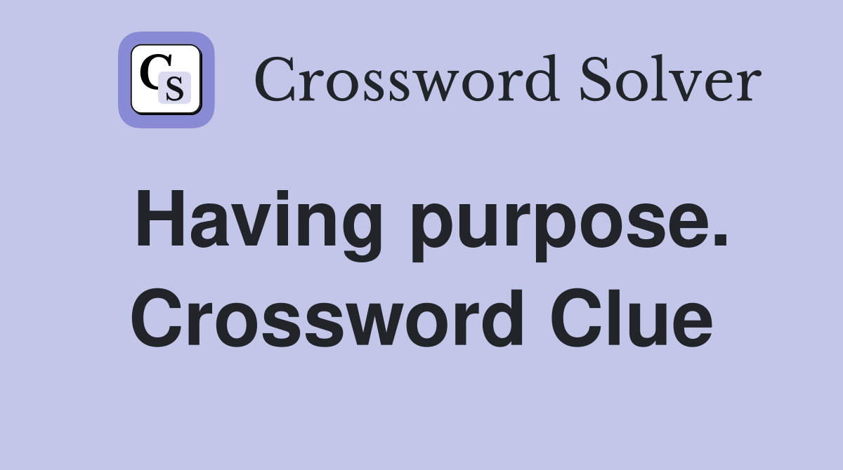 Having purpose. Crossword Clue
