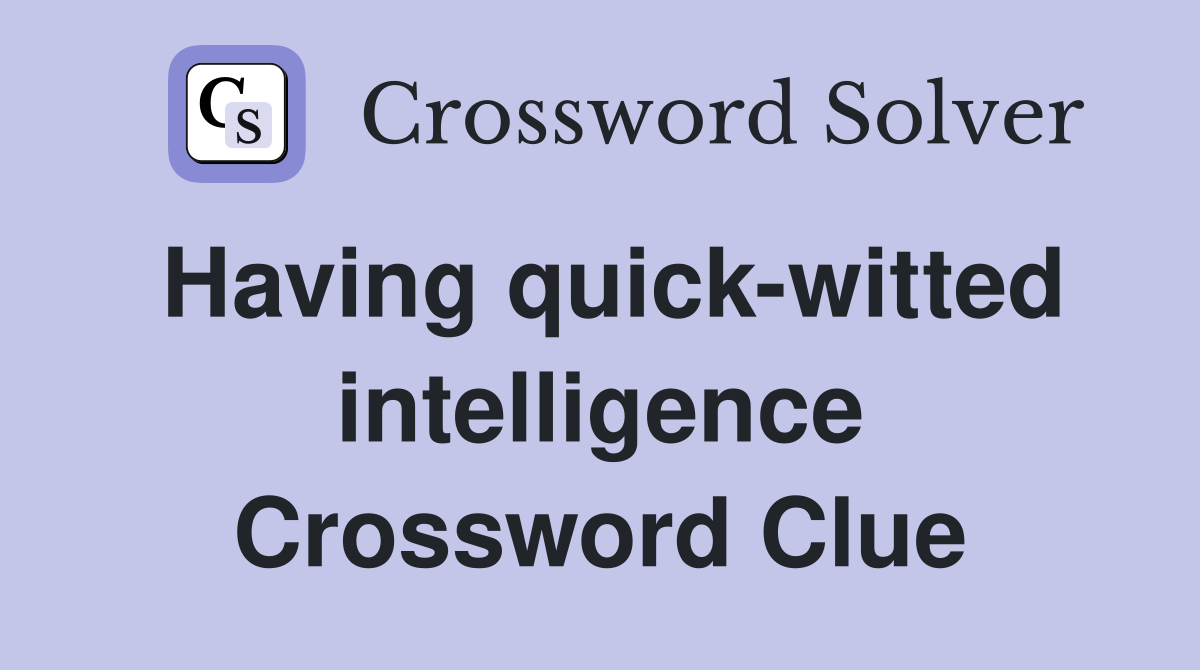 Having quick-witted intelligence Crossword Clue