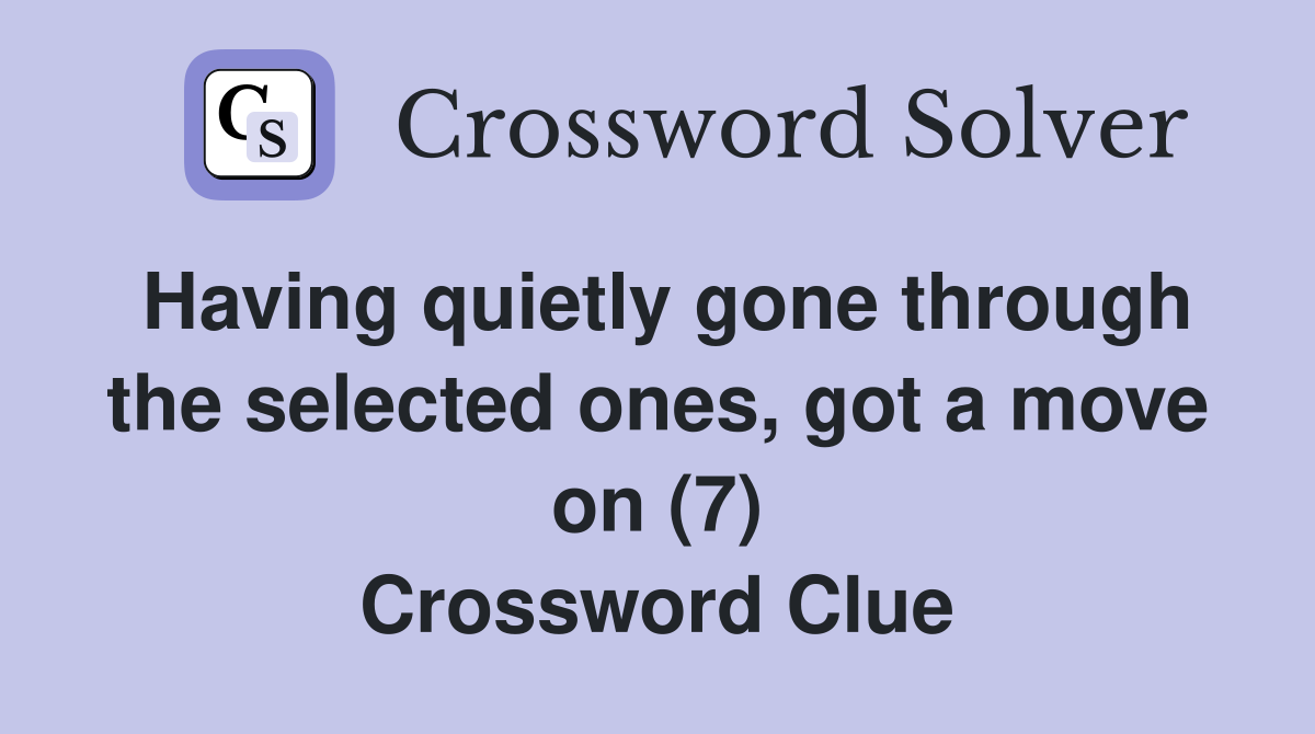 Having quietly gone through the selected ones, got a move on (7) Crossword Clue
