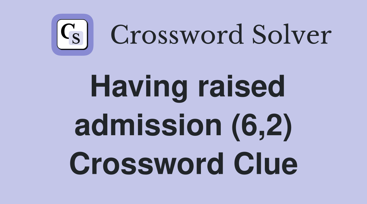 Having raised admission (6,2) Crossword Clue