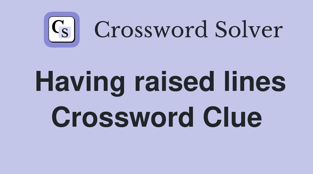 Having raised lines Crossword Clue