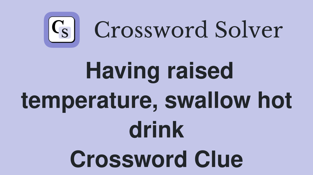 Having raised temperature, swallow hot drink Crossword Clue