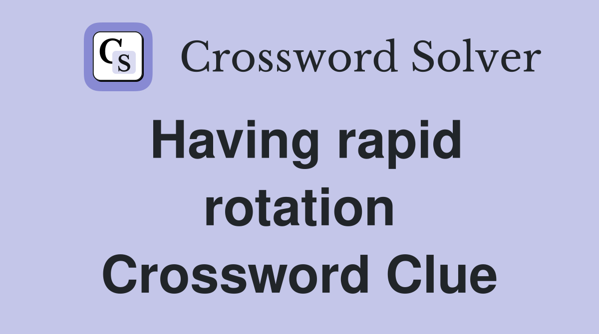 Having rapid rotation Crossword Clue