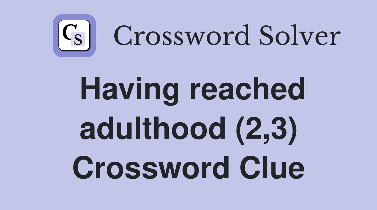Having reached adulthood (2,3) Crossword Clue