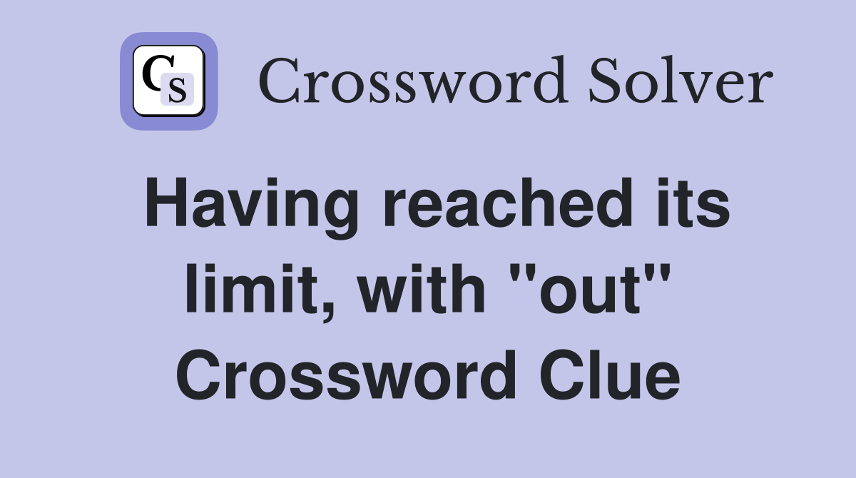 Having reached its limit, with "out" Crossword Clue