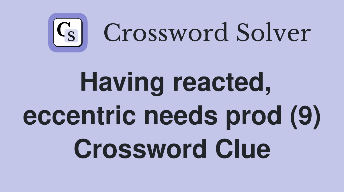 Having reacted, eccentric needs prod (9) Crossword Clue