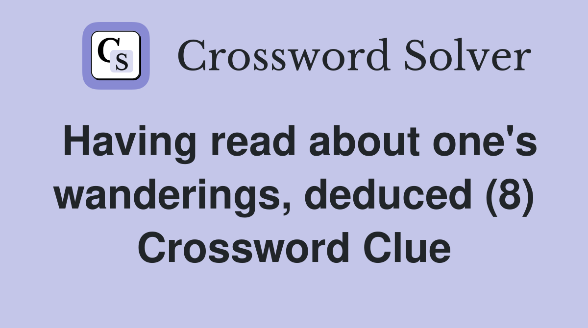 Having read about one's wanderings, deduced (8) Crossword Clue