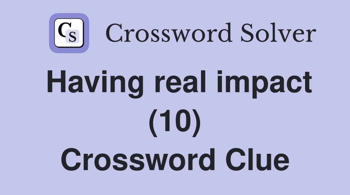 Having real impact (10) Crossword Clue