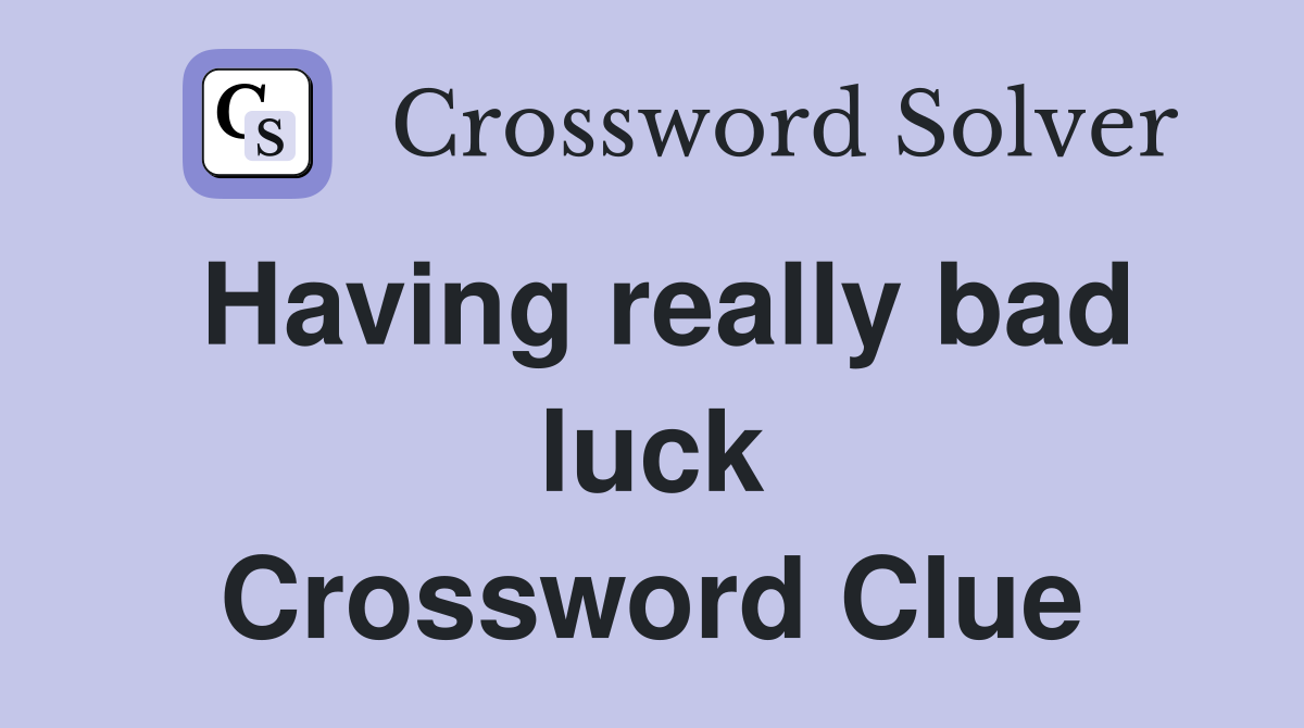 Having really bad luck Crossword Clue
