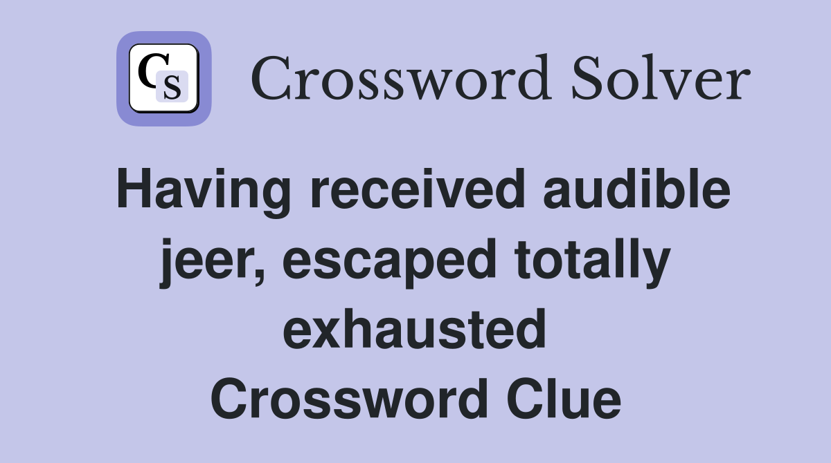 Having received audible jeer, escaped totally exhausted Crossword Clue