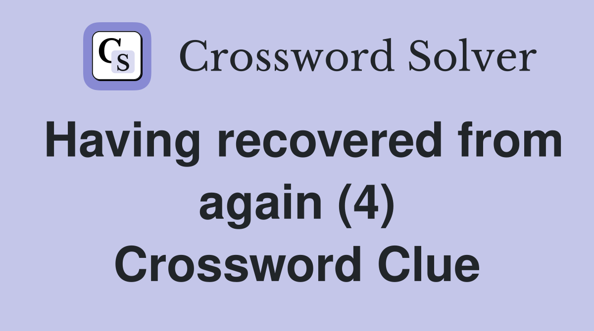 Having recovered from again (4) Crossword Clue