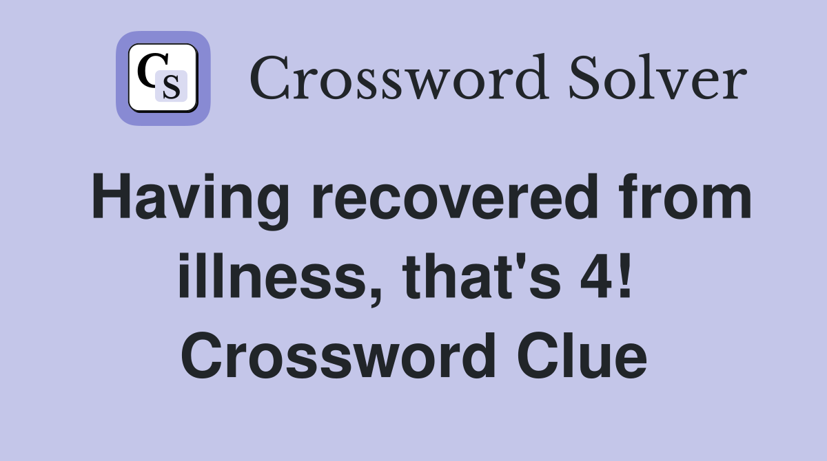 Having recovered from illness, that's 4!  Crossword Clue