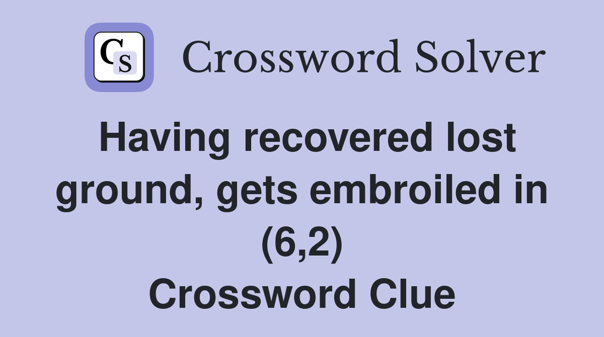 Having recovered lost ground, gets embroiled in (6,2) Crossword Clue