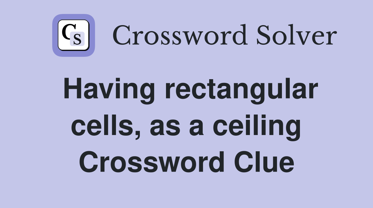 Having rectangular cells, as a ceiling Crossword Clue