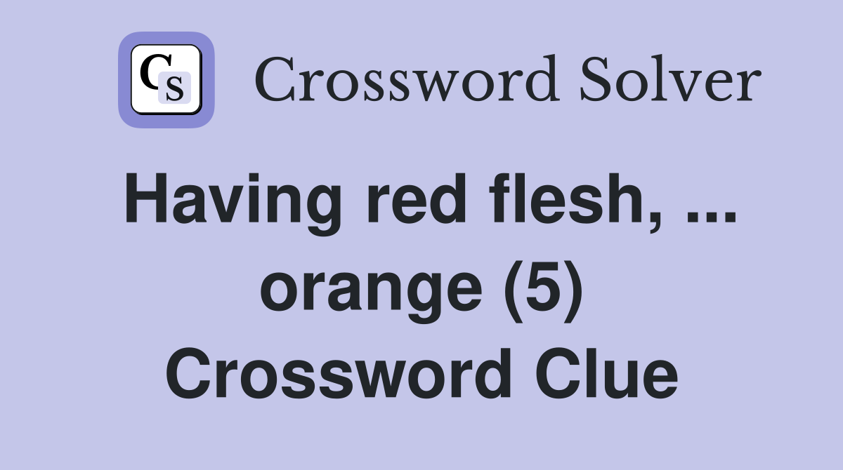 Having red flesh, ... orange (5) Crossword Clue