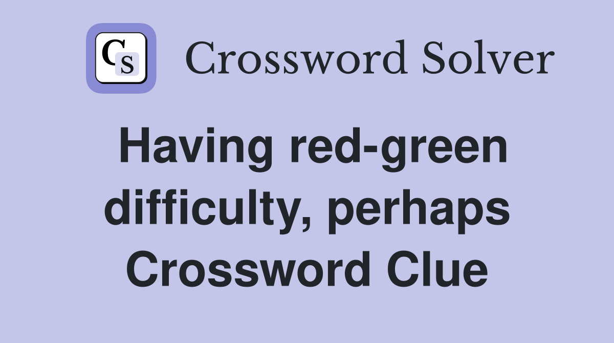 Having red-green difficulty, perhaps Crossword Clue