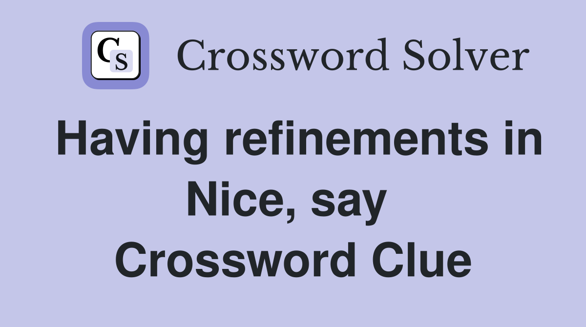 Having refinements in Nice, say  Crossword Clue