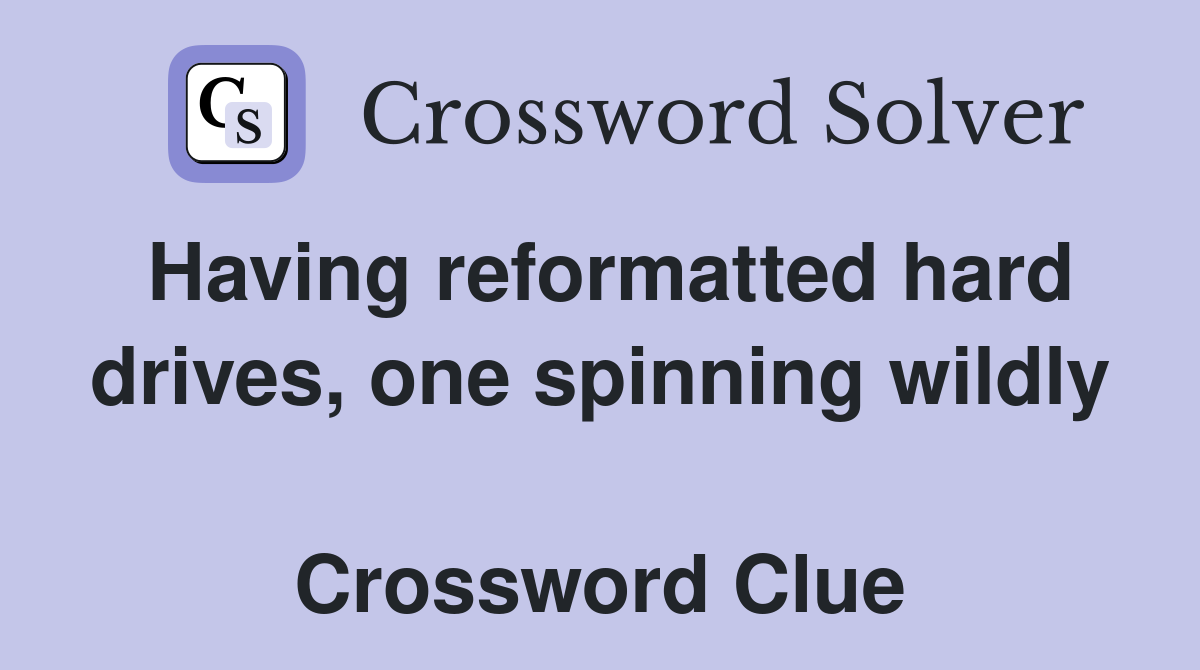 Having reformatted hard drives, one spinning wildly  Crossword Clue