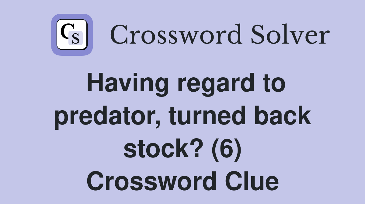 Having regard to predator, turned back stock? (6) Crossword Clue