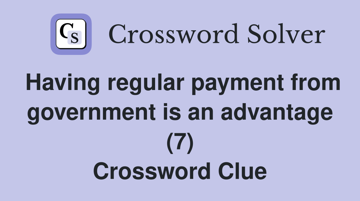 Having regular payment from government is an advantage (7) Crossword Clue