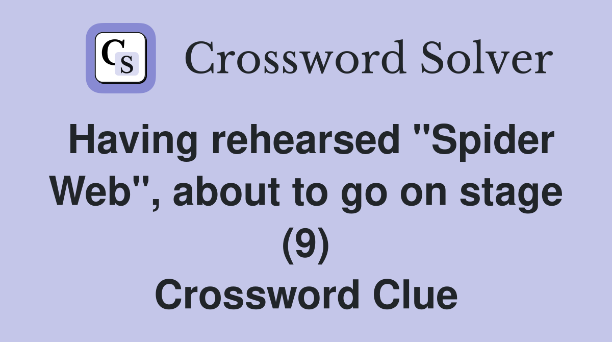 Having rehearsed "Spider Web", about to go on stage (9) Crossword Clue