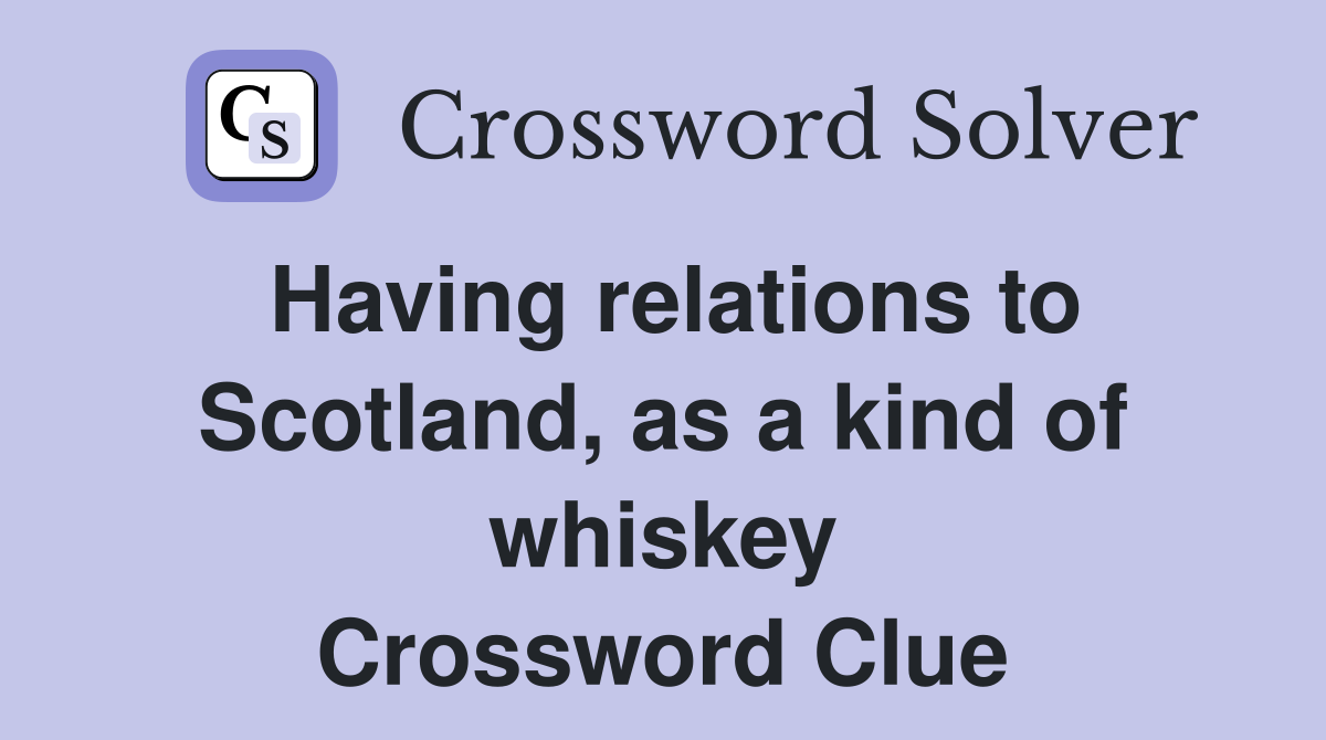 Having relations to Scotland, as a kind of whiskey Crossword Clue
