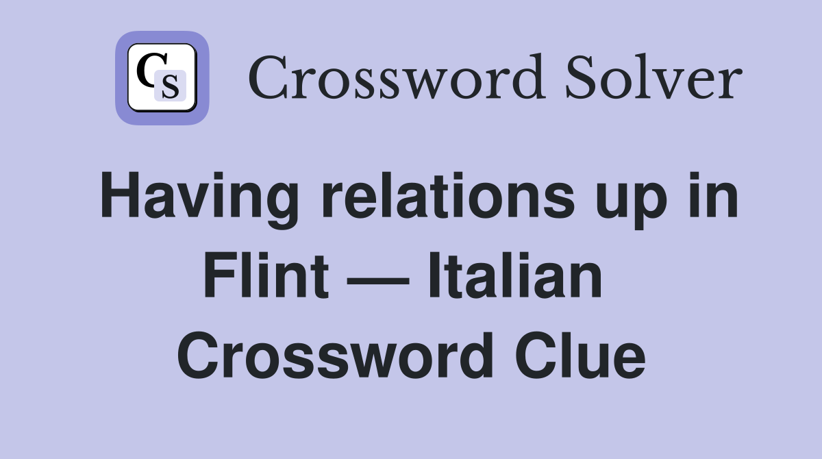 Having relations up in Flint — Italian  Crossword Clue