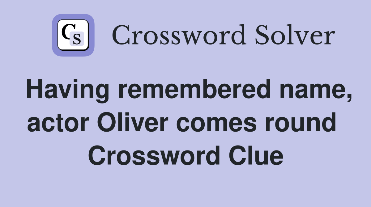 Having remembered name, actor Oliver comes round  Crossword Clue