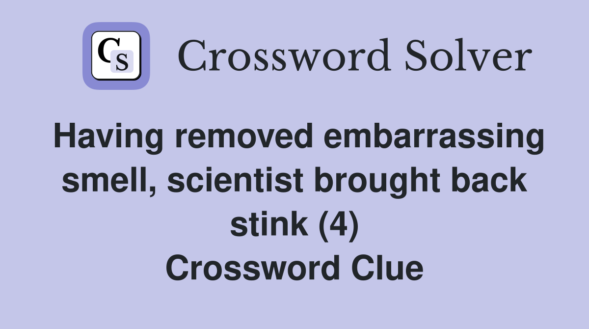 Having removed embarrassing smell, scientist brought back stink (4) Crossword Clue