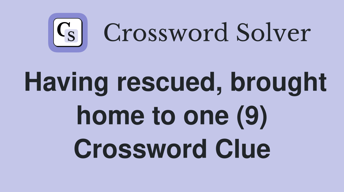 Having rescued, brought home to one (9) Crossword Clue