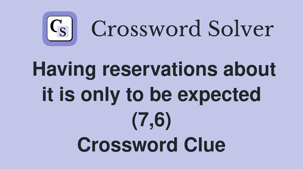 Having reservations about it is only to be expected (7,6) Crossword Clue