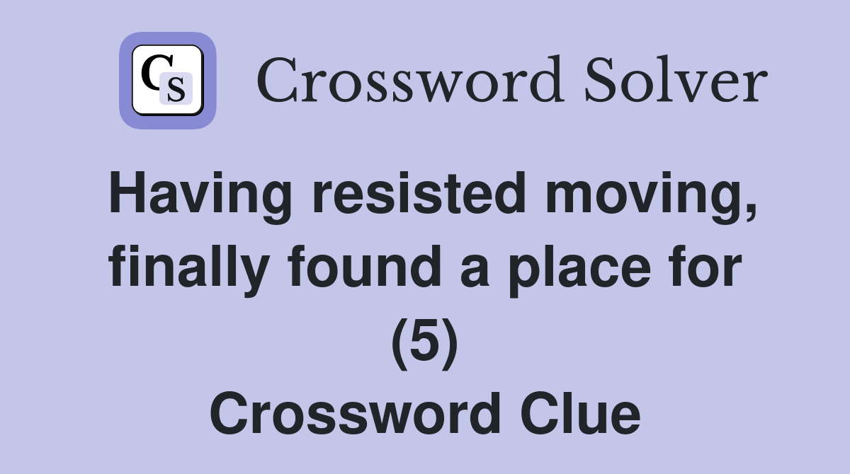 Having resisted moving, finally found a place for (5) Crossword Clue