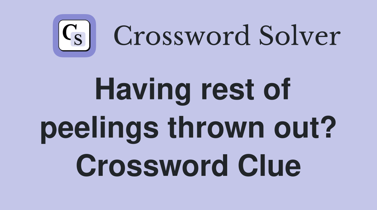 Having rest of peelings thrown out? Crossword Clue