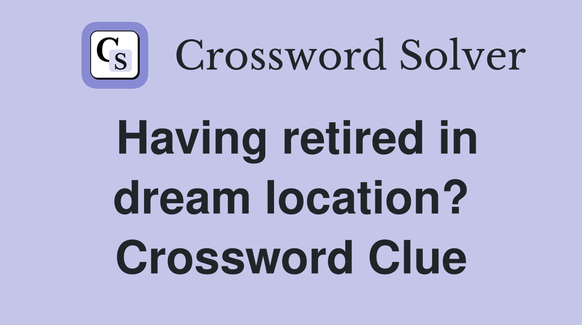 Having retired in dream location? Crossword Clue