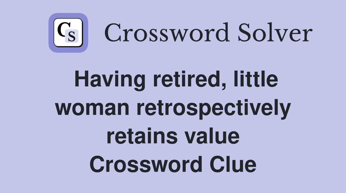 Having retired, little woman retrospectively retains value Crossword Clue