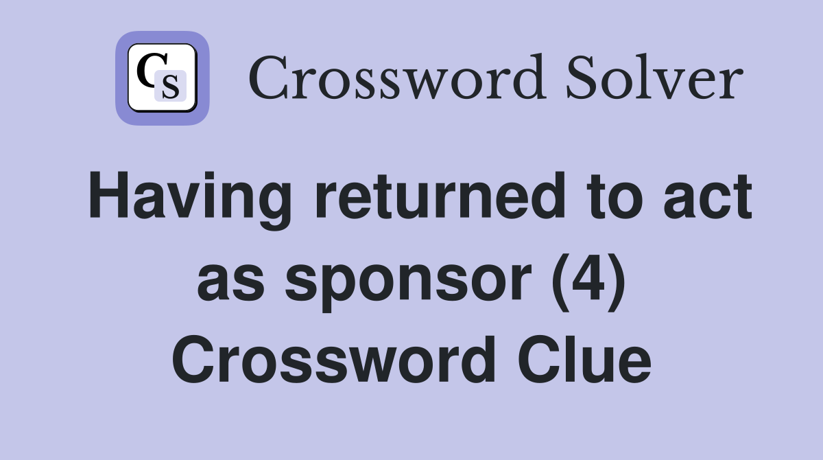 Having returned to act as sponsor (4) Crossword Clue