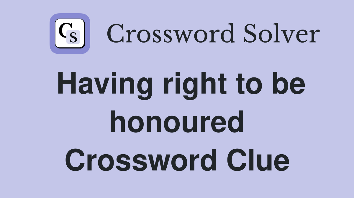 Having right to be honoured Crossword Clue