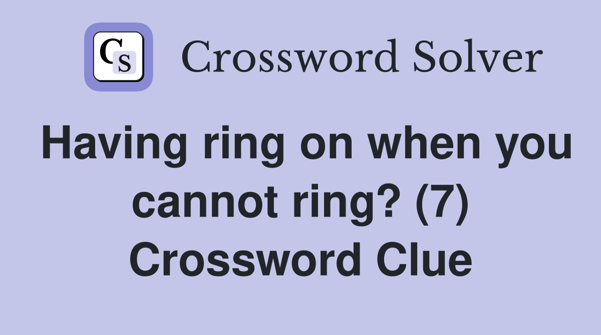 Having ring on when you cannot ring? (7) Crossword Clue