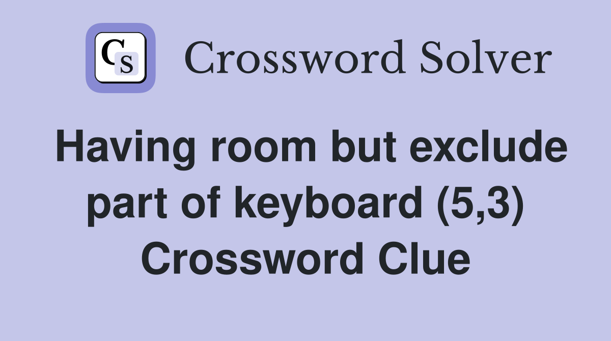 Having room but exclude part of keyboard (5,3) Crossword Clue