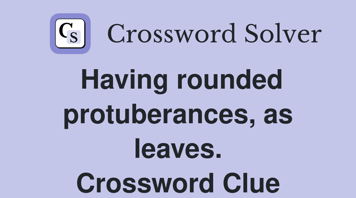 Having rounded protuberances, as leaves. Crossword Clue