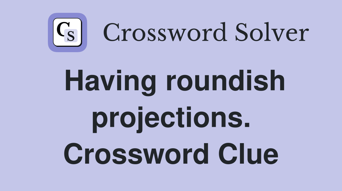 Having roundish projections. Crossword Clue