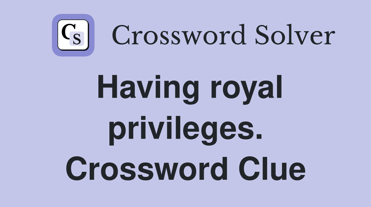 Having royal privileges. Crossword Clue