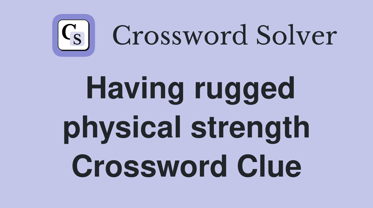 Having rugged physical strength Crossword Clue