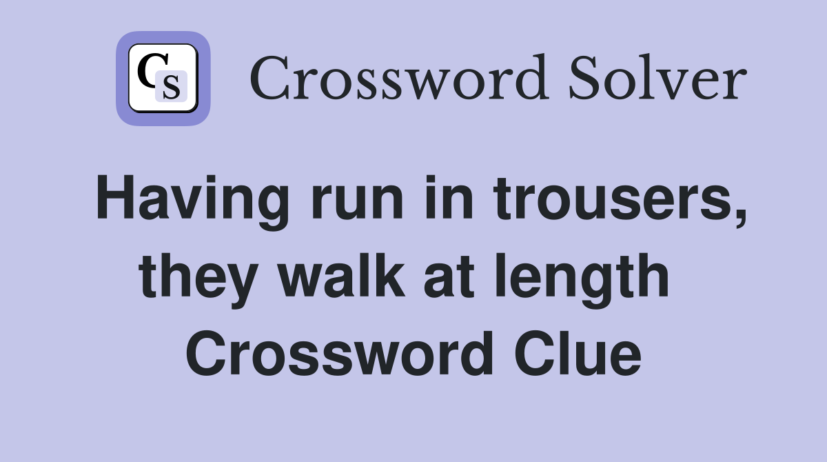 Having run in trousers, they walk at length  Crossword Clue