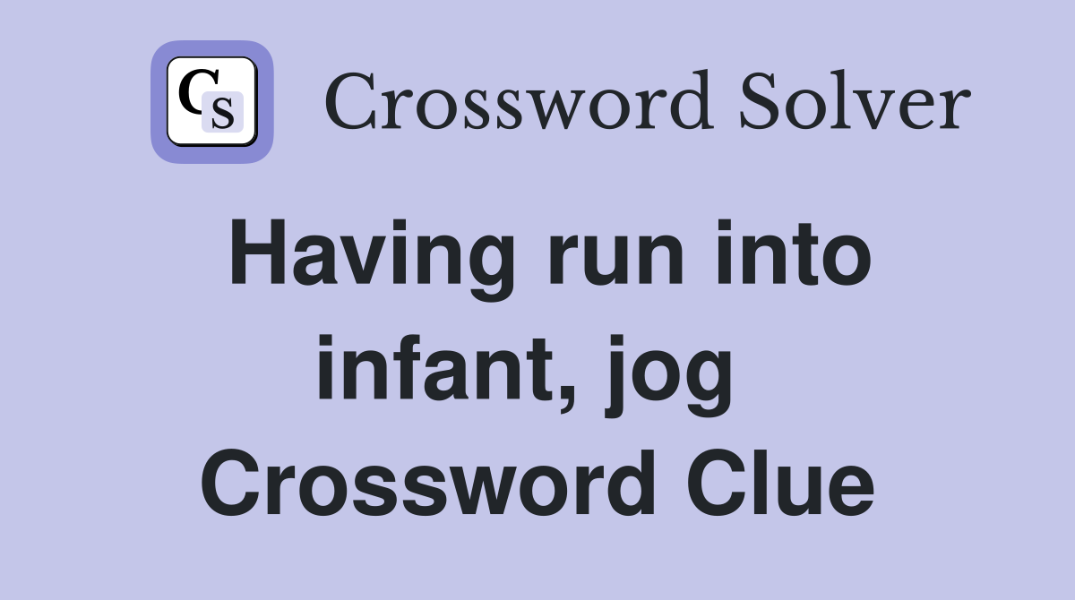 Having run into infant, jog  Crossword Clue