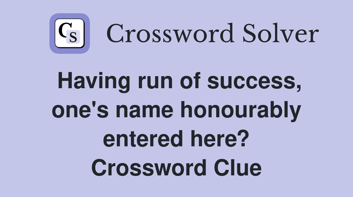Having run of success, one's name honourably entered here? Crossword Clue