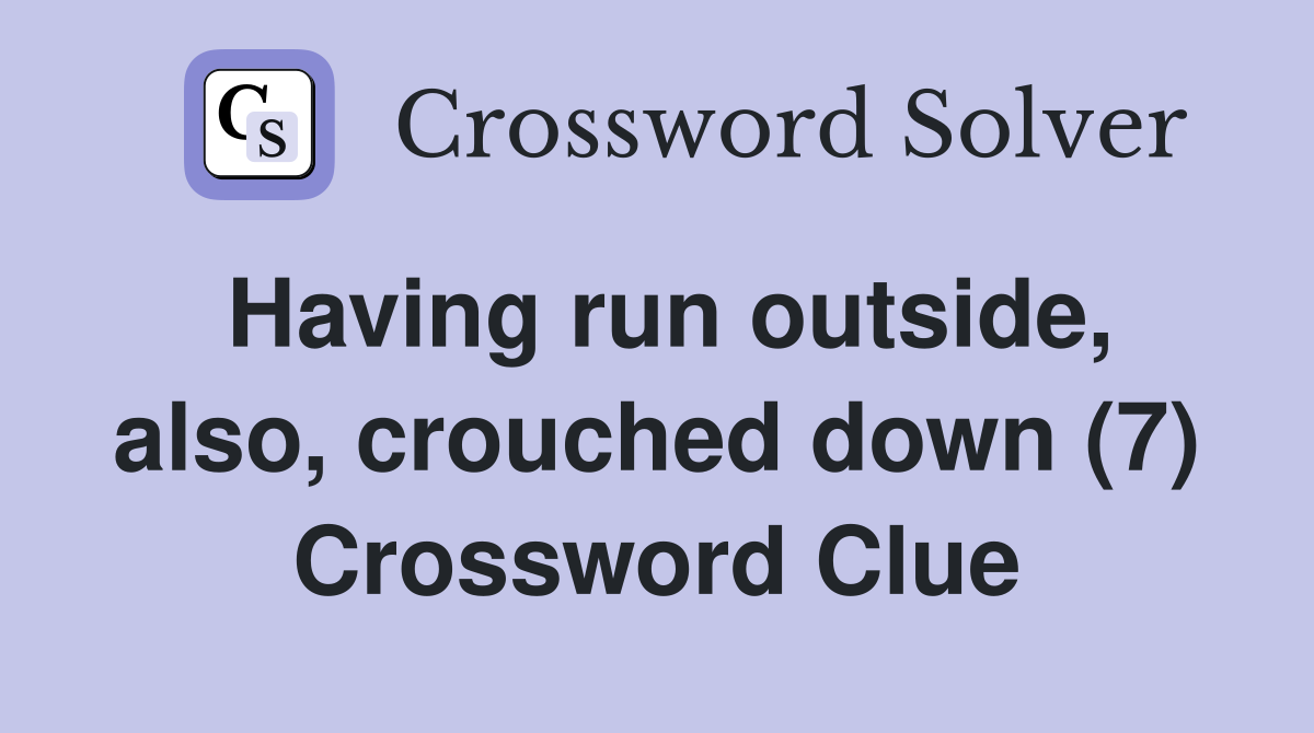 Having run outside, also, crouched down (7) Crossword Clue