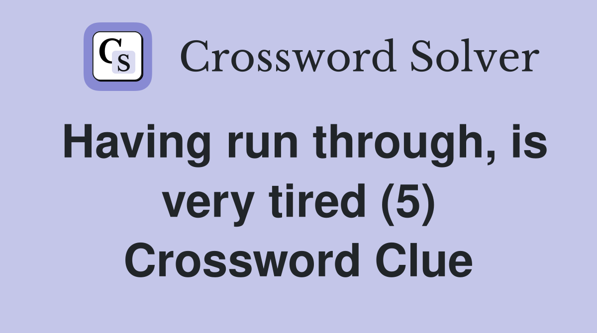 Having run through, is very tired (5) Crossword Clue